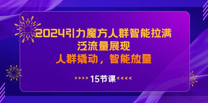 2024引力魔方人群智能拉满，泛流量展现，人群撬动，智能放量采购|汽车产业|汽车配件|机加工蚂蚁智酷企业交流社群中心