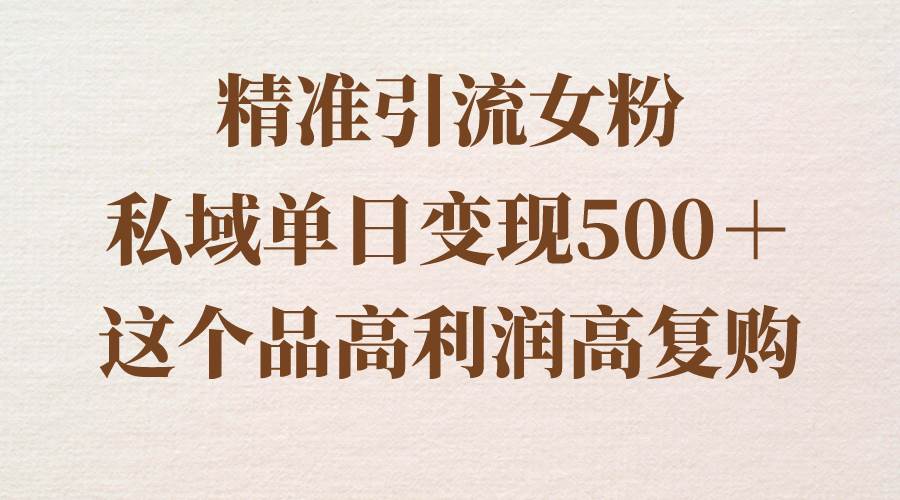 精准引流女粉,私域单日变现500+,高利润高复购,保姆级实操教程分享采购|汽车产业|汽车配件|机加工蚂蚁智酷企业交流社群中心
