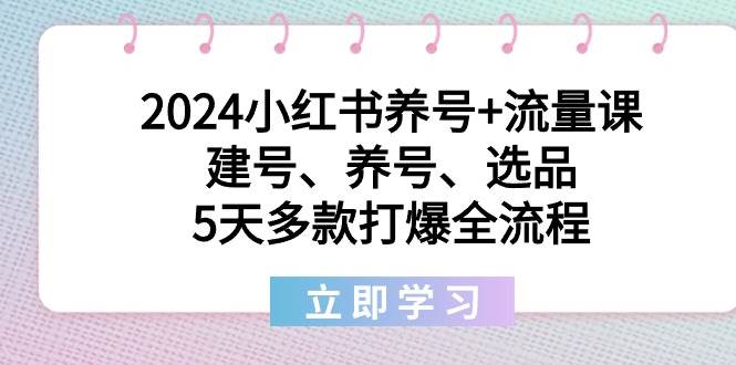 2024小红书养号+流量课：建号、养号、选品，5天多款打爆全流程采购|汽车产业|汽车配件|机加工蚂蚁智酷企业交流社群中心