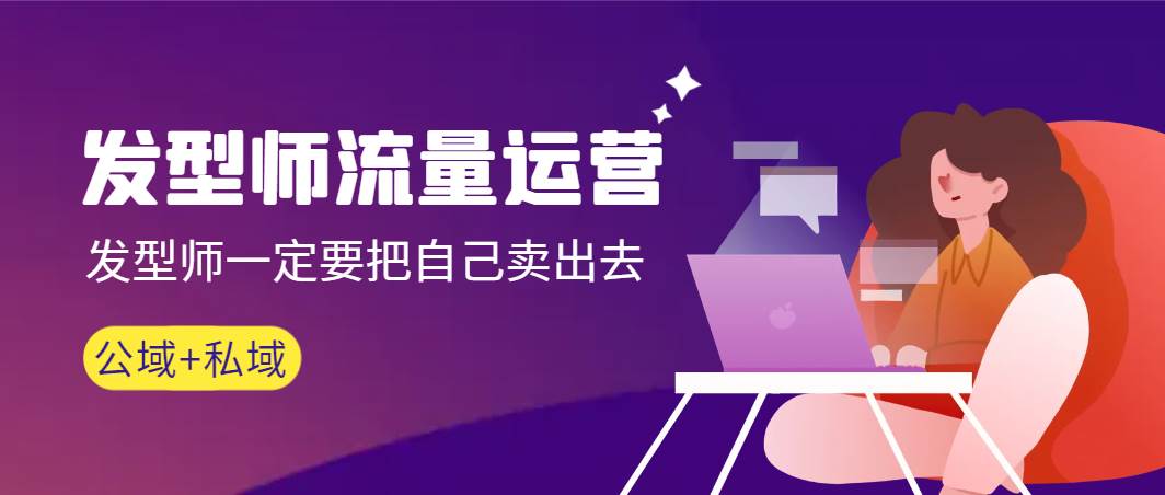 发型师 流量运营，发型师一定要把自己卖出去（公域+私城）高清无水印采购|汽车产业|汽车配件|机加工蚂蚁智酷企业交流社群中心