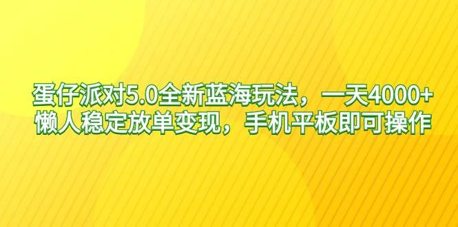蛋仔派对5.0全新蓝海玩法，一天4000+，懒人稳定放单变现，手机平板即可…采购|汽车产业|汽车配件|机加工蚂蚁智酷企业交流社群中心