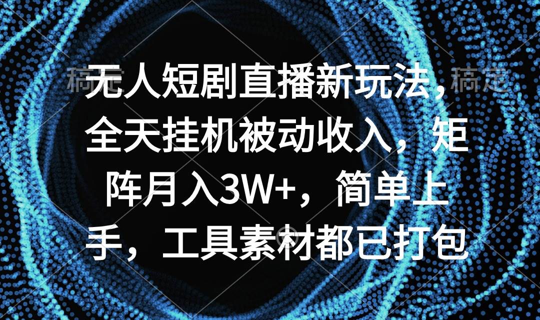 无人短剧直播新玩法，全天挂机被动收入，矩阵月入3W+，简单上手，工具素…采购|汽车产业|汽车配件|机加工蚂蚁智酷企业交流社群中心