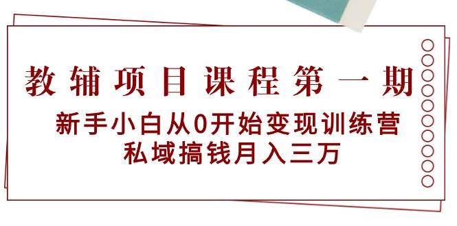 教辅项目课程第一期：新手小白从0开始变现训练营  私域搞钱月入三万采购|汽车产业|汽车配件|机加工蚂蚁智酷企业交流社群中心