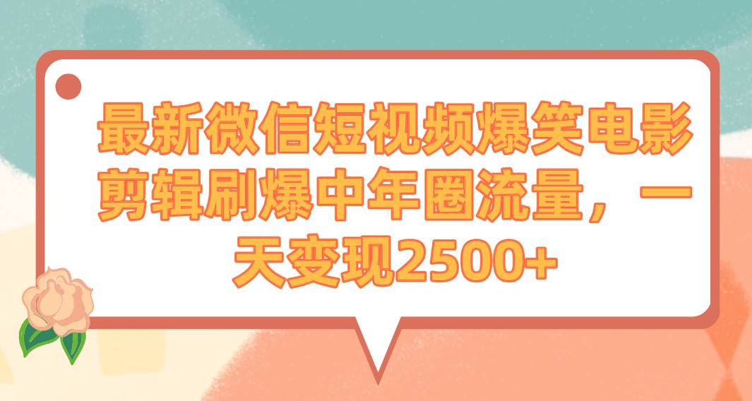 最新微信短视频爆笑电影剪辑刷爆中年圈流量，一天变现2500+采购|汽车产业|汽车配件|机加工蚂蚁智酷企业交流社群中心