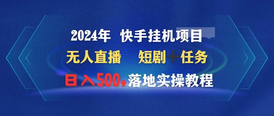 2024年 快手挂机项目无人直播 短剧＋任务日入500+落地实操教程采购|汽车产业|汽车配件|机加工蚂蚁智酷企业交流社群中心