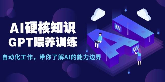 AI硬核知识-GPT喂养训练，自动化工作，带你了解AI的能力边界（10节课）采购|汽车产业|汽车配件|机加工蚂蚁智酷企业交流社群中心