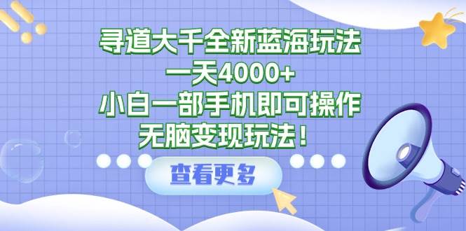 寻道大千全新蓝海玩法，一天4000+，小白一部手机即可操作，无脑变现玩法！采购|汽车产业|汽车配件|机加工蚂蚁智酷企业交流社群中心