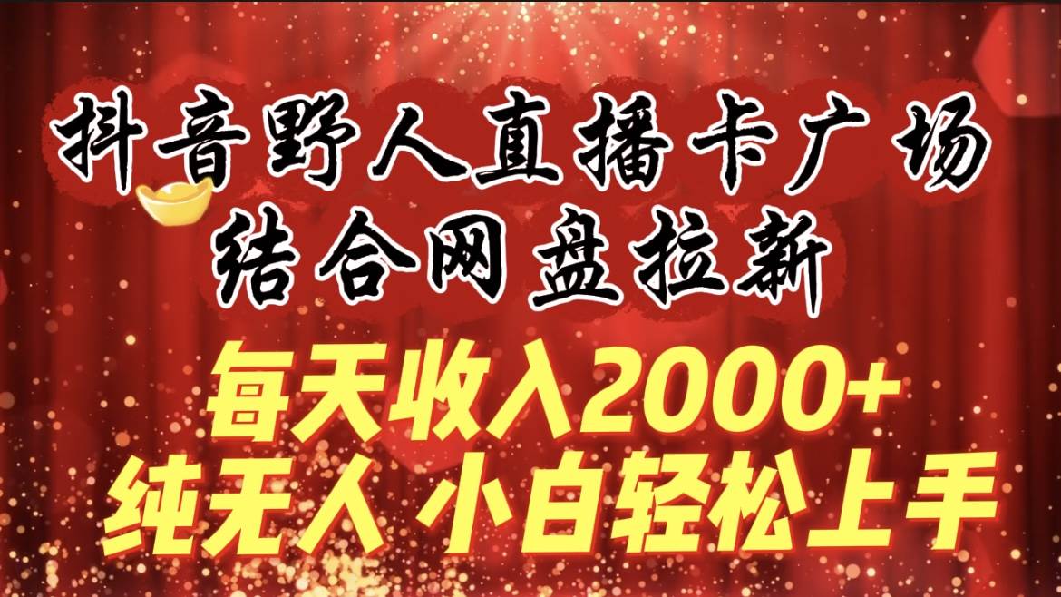 每天收入2000+，抖音野人直播卡广场，结合网盘拉新，纯无人，小白轻松上手采购|汽车产业|汽车配件|机加工蚂蚁智酷企业交流社群中心