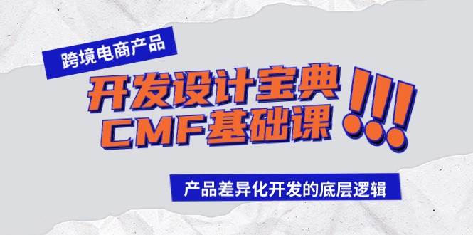 跨境电商产品开发设计宝典-CMF基础课：产品差异化开发的底层逻辑采购|汽车产业|汽车配件|机加工蚂蚁智酷企业交流社群中心