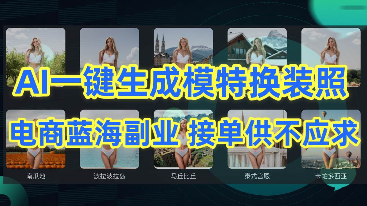 AI制作一键生成模特换装照,电商蓝海副业供不应求采购|汽车产业|汽车配件|机加工蚂蚁智酷企业交流社群中心