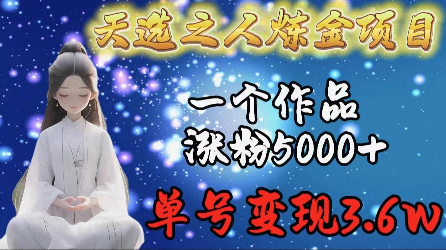 天选之人炼金项目,一个作品涨粉5000+,单号变现3.6w采购|汽车产业|汽车配件|机加工蚂蚁智酷企业交流社群中心