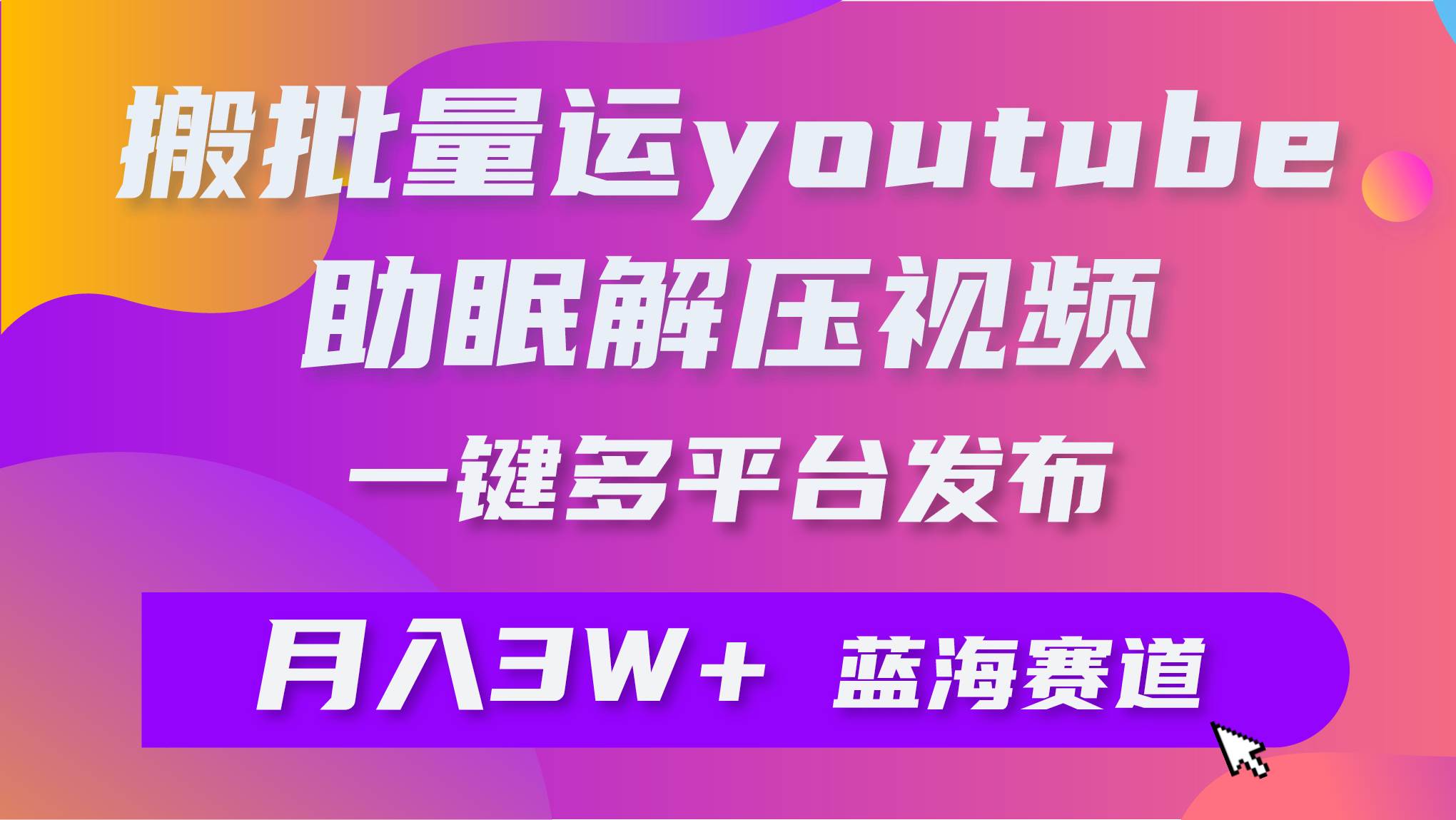 批量搬运YouTube解压助眠视频 一键多平台发布 月入2W+采购|汽车产业|汽车配件|机加工蚂蚁智酷企业交流社群中心