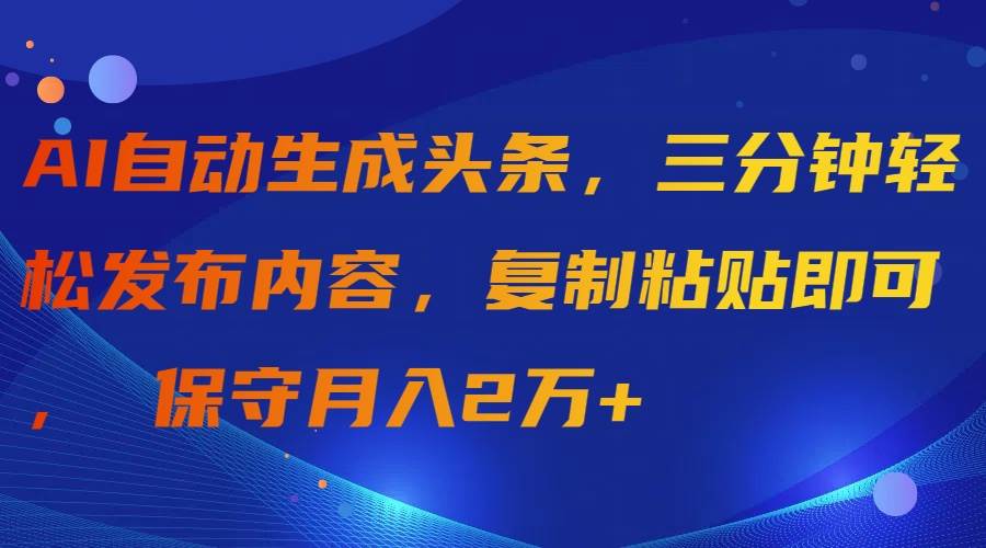 AI自动生成头条，三分钟轻松发布内容，复制粘贴即可， 保守月入2万+采购|汽车产业|汽车配件|机加工蚂蚁智酷企业交流社群中心