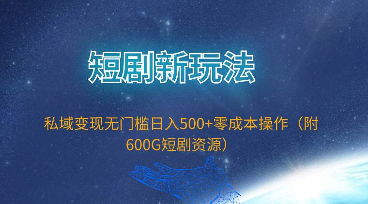 短剧新玩法，私域变现无门槛日入500+零成本操作（附600G短剧资源）采购|汽车产业|汽车配件|机加工蚂蚁智酷企业交流社群中心