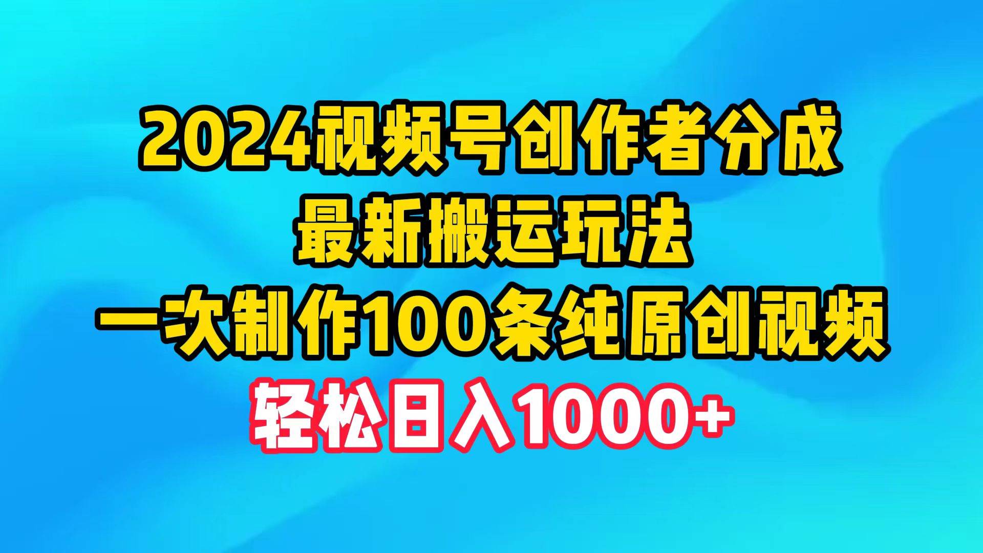 2024视频号创作者分成，最新搬运玩法，一次制作100条纯原创视频，日入1000+采购|汽车产业|汽车配件|机加工蚂蚁智酷企业交流社群中心