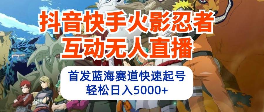 抖音快手火影忍者互动无人直播 蓝海赛道快速起号 日入5000+教程+软件+素材采购|汽车产业|汽车配件|机加工蚂蚁智酷企业交流社群中心