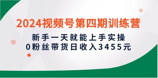 2024视频号第四期训练营，新手一天就能上手实操，0粉丝带货日收入3455元采购|汽车产业|汽车配件|机加工蚂蚁智酷企业交流社群中心