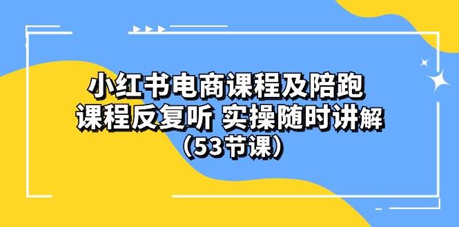 小红书电商课程陪跑课 课程反复听 实操随时讲解 （53节课）采购|汽车产业|汽车配件|机加工蚂蚁智酷企业交流社群中心