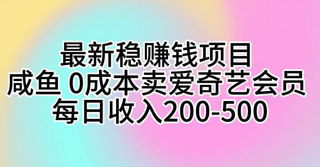 最新稳赚钱项目 咸鱼 0成本卖爱奇艺会员 每日收入200-500采购|汽车产业|汽车配件|机加工蚂蚁智酷企业交流社群中心