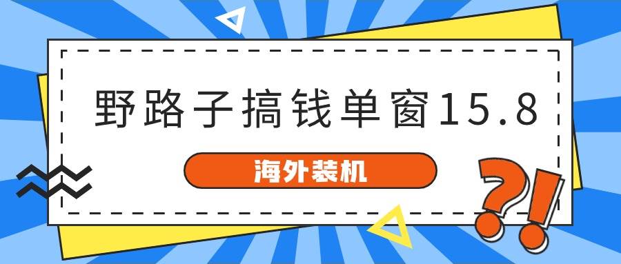海外装机，野路子搞钱，单窗口15.8，已变现10000+采购|汽车产业|汽车配件|机加工蚂蚁智酷企业交流社群中心