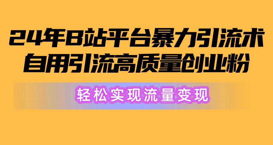 2024年B站平台暴力引流术，自用引流高质量创业粉，轻松实现流量变现！采购|汽车产业|汽车配件|机加工蚂蚁智酷企业交流社群中心