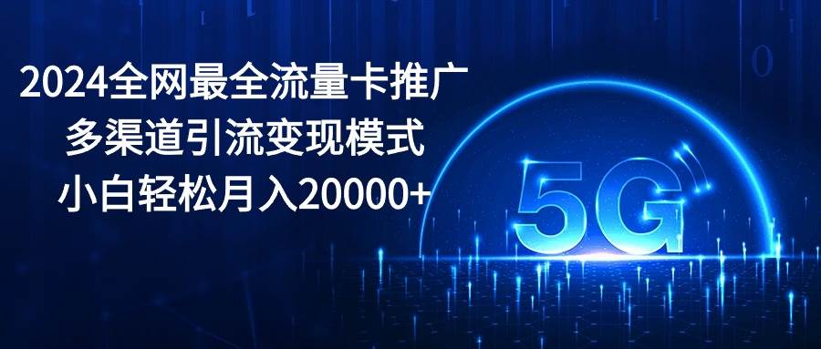 2024全网最全流量卡推广多渠道引流变现模式,小白轻松月入20000+采购|汽车产业|汽车配件|机加工蚂蚁智酷企业交流社群中心