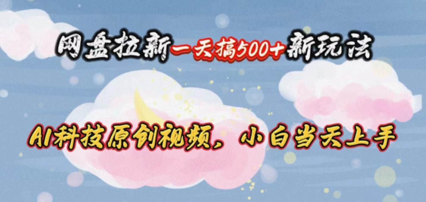 网盘拉新一天搞500新玩法，Ai科技原创视频，小白当天上手采购|汽车产业|汽车配件|机加工蚂蚁智酷企业交流社群中心