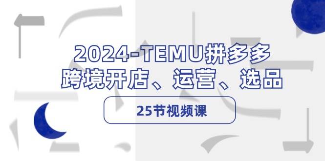 2024-TEMU拼多多·跨境开店、运营、选品(25节视频课)采购|汽车产业|汽车配件|机加工蚂蚁智酷企业交流社群中心